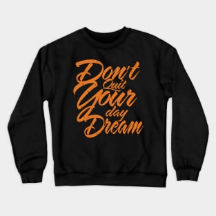 Don't Quit your day dream, inspirational Crewneck Sweatshirt